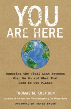 Hardcover You Are Here: Exposing the Vital Link Between What We Do and What That Does to Our Planet Book
