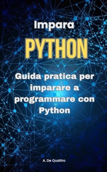 Impara Python: Guida pratica per imparare a programmare con Python (aggiornata) (Italian Edition)