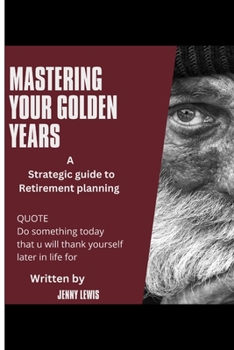 MASTERING YOUR GOLDEN YEARS: A strategic guide to retirement planning B0CNKN84RG Book Cover