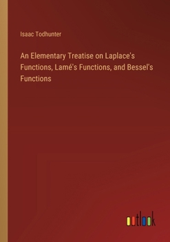 An Elementary Treatise on Laplace's Functions, Lamé's Functions, and Bessel's Functions
