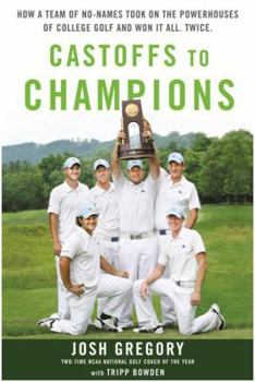 Hardcover Castoffs to Champions - Cancelled: How a Team of No-Names Took on the Powerhouse of College Golf and Won It All. Twice. Book