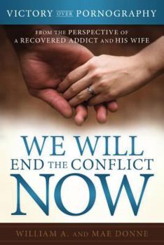 Paperback We Will End the Conflict Now: Victory Over Pornography from the Perspective of a Recovered Addict and His Wife Book