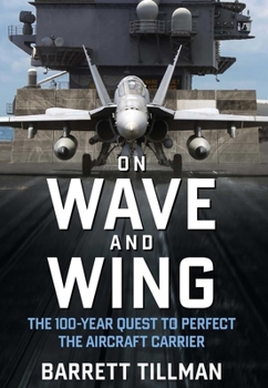 Hardcover On Wave and Wing: The 100 Year Quest to Perfect the Aircraft Carrier Book