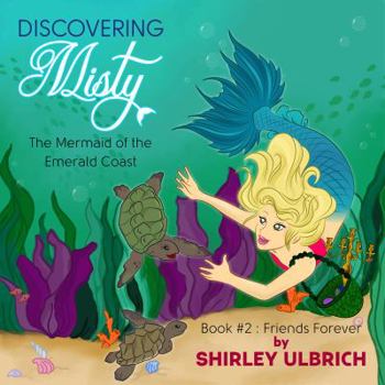 Discovering Misty, the Mermaid of the Emerald Coast: Book #2: Friends Forever - Book #2 of the Discovering Misty: The Mermaid of the Emerald Coast