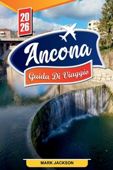Paperback Guida Turistica Di Ancona 2026: Scopri gemme nascoste, monumenti storici, consigli di viaggio ed esperienze di vacanza indimenticabili [Italian] Book