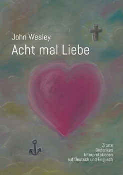 Paperback John Wesley - Acht mal Liebe: Zitate, Gedanken, Interpretationen auf Deutsch und Englisch [German] Book