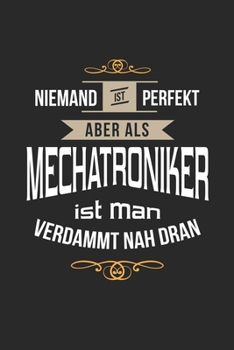 Niemand ist perfekt aber als Mechatroniker ist man verdammt nah dran: Notizbuch, lustiges Geschenk für einen Mechaniker, 6 x 9 Zoll (A5), kariert (German Edition)