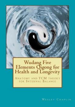 Paperback Wudang Five Elements Qigong for Health and Longevity: Anatomy and TCM Theory for Internal Balance Book