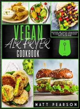 Hardcover Vegan Air Fryer Cookbook: Delicious and healthy vegan recipes to cook simply and effortlessly with the Air Fryer Book