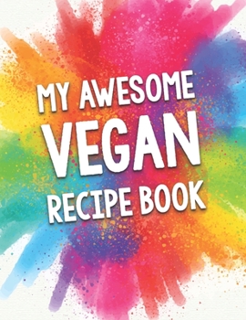 Paperback My Awesome Vegan Recipe Book: A Beautiful 100 Recipe Book Gift Ready To Be Filled with Delicious Wholesome Vegan Dishes. Book