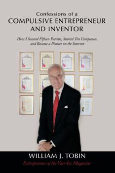Paperback Confessions of a Compulsive Entrepreneur and Inventor: How I Secured Fifteen Patents, Started Ten Companies, and Became a Pioneer on the Internet Book