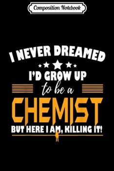 Composition Notebook: Chemist Here I Am Killing It Journal/Notebook Blank Lined Ruled 6x9 100 Pages