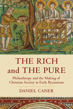 Hardcover The Rich and the Pure: Philanthropy and the Making of Christian Society in Early Byzantium Volume 62 Book