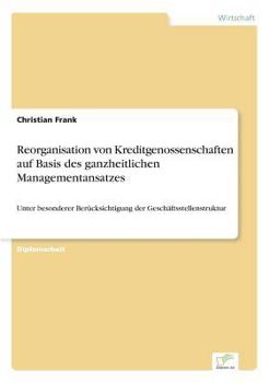 Paperback Reorganisation von Kreditgenossenschaften auf Basis des ganzheitlichen Managementansatzes: Unter besonderer Berücksichtigung der Geschäftsstellenstruk [German] Book