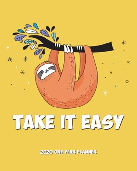 Paperback Take It Easy - 2020 One Year Planner: Sloth Says Relax and Chill - Jan 1 - Dec 31 - Weekly & Monthly Planner + Habit Tracker + Vision Board + Dot Grid Book