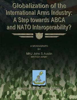 Paperback Globalization of the International Arms Industry: A Step Towards ABCA and NATO Interoperability? Book
