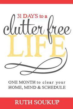 Paperback 31 Days To A Clutter Free Life: One Month to Clear Your Home, Mind & Schedule Book