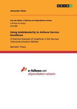 Paperback Using Ambidexterity to Achieve Service Excellence: A Practical Example of Vodafone in the German Telecommunication Market Book