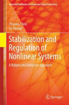 Hardcover Stabilization and Regulation of Nonlinear Systems: A Robust and Adaptive Approach Book