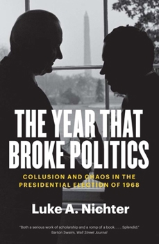 Paperback The Year That Broke Politics: Collusion and Chaos in the Presidential Election of 1968 Book