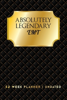 Absolutely Legendary EMT: 52 Week Planner, Week-to-View with Monthly Calendar, Undated