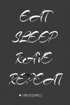 Eat Sleep Rave Repeat : notebook: Daily Planner | Calendar Diary Book | Weekly Planer | eat Sleep Rave, Party, Raver, Dance, Techno| Doted - Gift Idea for all Party Raver, 100 Pages Size 6x9"