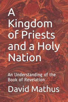 A Kingdom of Priests and a Holy Nation: An Understanding of the Book of Revelation