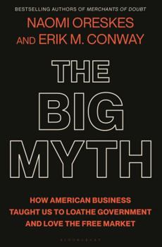 Hardcover The Big Myth: How American Business Taught Us to Loathe Government and Love the Free Market Book