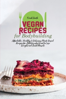 Paperback Vegan Recipes for Bodybuilding: Affordable, Healthy & Delicious Plant-Based Recipes for Athletes who Want to Lose Weight and Build Muscle Book