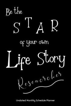 Be the STAR of your own Life Story Researcher Undated Monthly Schedule Planner: Researcher | 2020 & Beyond Planner, Month by Month Views, Has Note ... Layout. 6x9 Sheet Size, Easy To Carry.