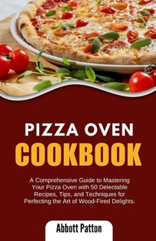 Paperback Pizza Oven Cookbook.: A Comprehensive Guide to Mastering Your Pizza Oven with 50 Delectable Recipes, Tips, and Techniques for Perfecting the Book