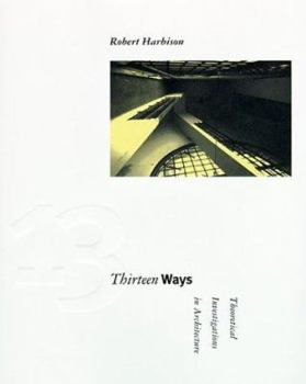 Hardcover Thirteen Ways: Theoretical Investigations in Architecture Book