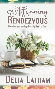 Morning Rendezvous: Devotions and Musings from My Heart to Yours