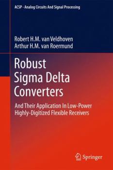 Hardcover Robust SIGMA Delta Converters: And Their Application in Low-Power Highly-Digitized Flexible Receivers Book