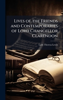 Lives of the Friends and Contemporaries of Lord Chancellor Clarendon