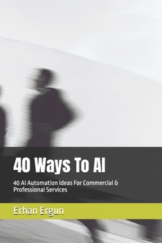 Paperback 40 Ways To AI: 40 AI Automation Ideas For Commercial & Professional Services Book