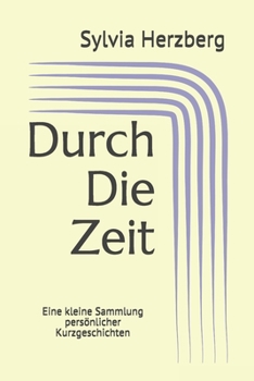 Paperback Durch Die Zeit: Eine kleine Sammlung pers?nlicher Kurzgeschichten [German] Book