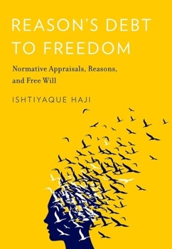 Hardcover Reason's Debt to Freedom: Normative Appraisals, Reasons, and Free Will Book