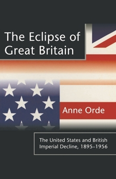 The Eclipse of Great Britain: United States and British Imperial Decline, 1895-1956
