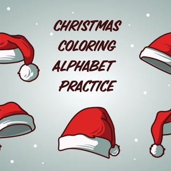 Christmas Coloring Alphabet Practice: Holiday Fun for Adults and Kids - Activities Crafts - Games - Holiday Celebration - Crafts and Games - Easy Fun Relaxing