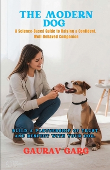 Paperback The Modern Dog - A Science-Based Guide to Raising a Confident, Well-Behaved Companion. Book