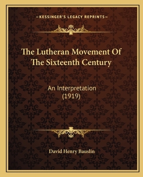 Paperback The Lutheran Movement Of The Sixteenth Century: An Interpretation (1919) Book