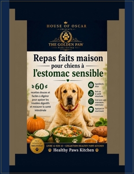 Repas faits maison pour chiens à l'estomac sensible: 60 recettes douces et faciles à digérer pour apaiser les troubles digestifs et restaurer la santé ... (Healthy Paws Kitchen) (French Edition)