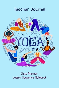Yoga Teacher Journal Class Planner Lesson Sequence Notebook.: Yoga Teacher Planner Notebook.| Yoga Lover | Gift For Christmas, Birthday, Valentine’s Day. |  6"*9" 120 Page.