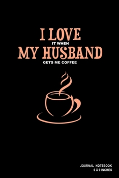 Paperback I Love It When My Husband Gets Me Coffee: Notebook, Journal, Or Diary - 110 Blank Lined Pages - 6" X 9" - Matte Finished Soft Cover Book