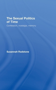 The Sexual Politics of Time: Confession, Nostalgia, Memory