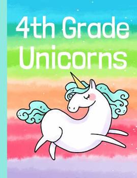 4th Grade Unicorns: Colorful Unicorn and Rainbow Soft Cover School Notebook for 4th grade unicorn lovers - Unicorn Notebook for 4th Graders. Back to School Gift for Primary Student Girls - Wide Ruled 
