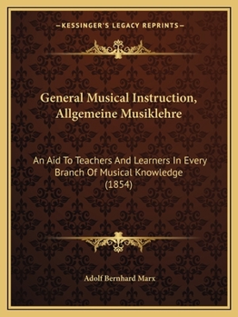 Paperback General Musical Instruction, Allgemeine Musiklehre: An Aid To Teachers And Learners In Every Branch Of Musical Knowledge (1854) Book