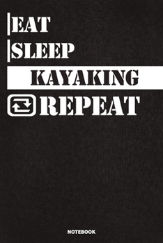 Eat Sleep Kayaking Notebook: Lined Notebook / Journal Gift For Kayaking Lovers, 120 Pages, 6x9, Soft Cover, Matte Finish