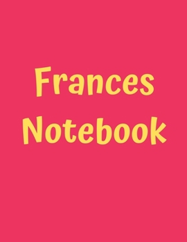 Frances Notebook: Pink Cover, College Ruled, 100 Sheets, 8.5" x 11" (Letter Size), White Paper (Women's Custom Names)